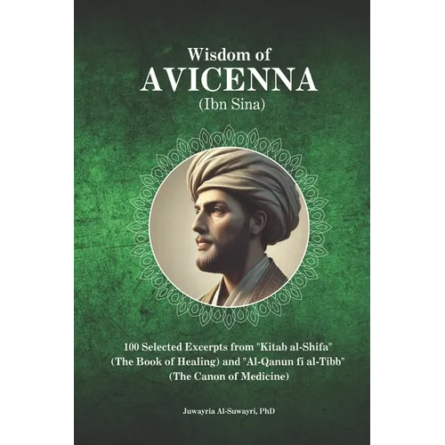 Wisdom of Avicenna (Ibn Sina): 100 Selected Excerpts from "Kitab al-Shifa" (The Book of Healing) and "Al-Qanun fi al-Tibb" (The Canon of Medicine)