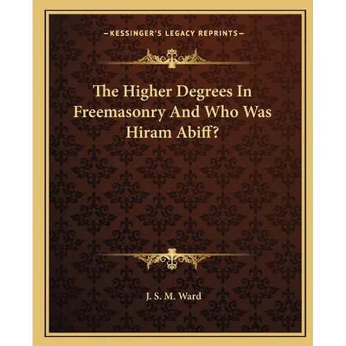 The Higher Degrees In Freemasonry And Who Was Hiram Abiff?