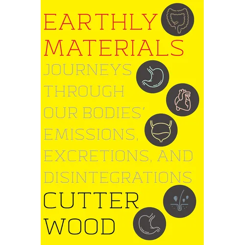 Earthly Materials: Journeys Through Our Bodies' Emissions, Excretions, and Disintegrations