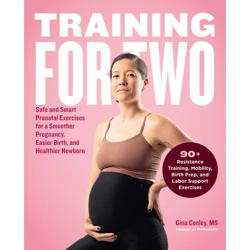 Training for Two: Safe and Smart Prenatal Exercises for a Smoother Pregnancy, Easier Birth, and Healthier Newborn - 90+ Resistance Training, Mobility,