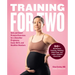 Training for Two: Safe and Smart Prenatal Exercises for a Smoother Pregnancy, Easier Birth, and Healthier Newborn - 90+ Resistance Training, Mobility,
