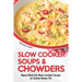Slow Cooker Soups & Chowders: Many Must-Try Slow Cooker Soups to Come Home To!