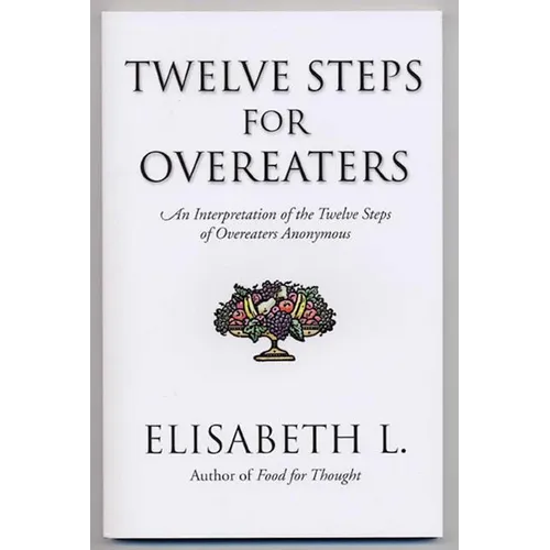 Twelve Steps for Overeaters: An Interpretation of the Twelve Steps of Overeaters Anonymous