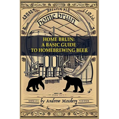 Home Bruin: A Basic Guide to Homebrewing Beer