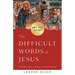 The Difficult Words of Jesus Leader Guide: A Beginner's Guide to His Most Perplexing Teachings