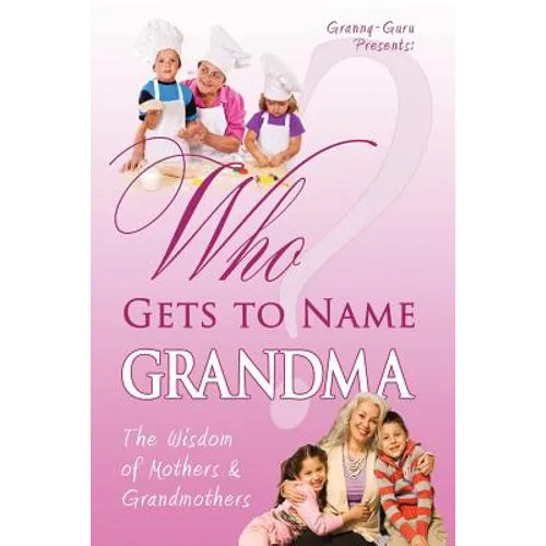 Who Gets to Name Grandma?: The Wisdom of Mothers and Grandmothers