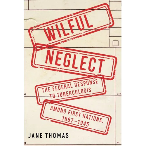 Wilful Neglect: The Federal Response to Tuberculosis Among First Nations, 1867-1945