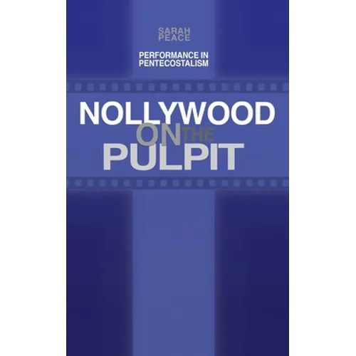 Nollywood on the Pulpit: Performance and Magic in Pentecostalism
