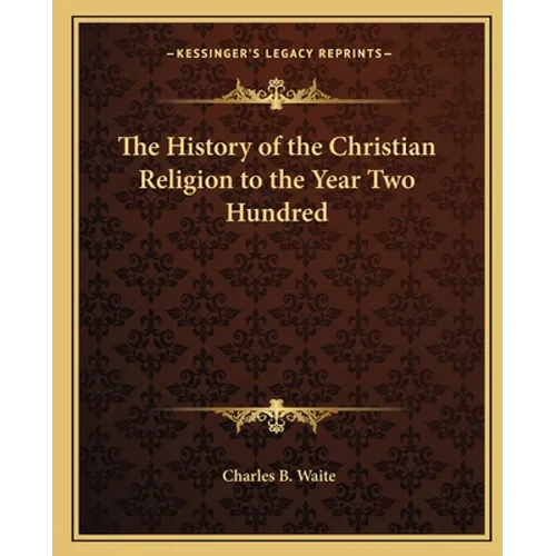 The History of the Christian Religion to the Year Two Hundred