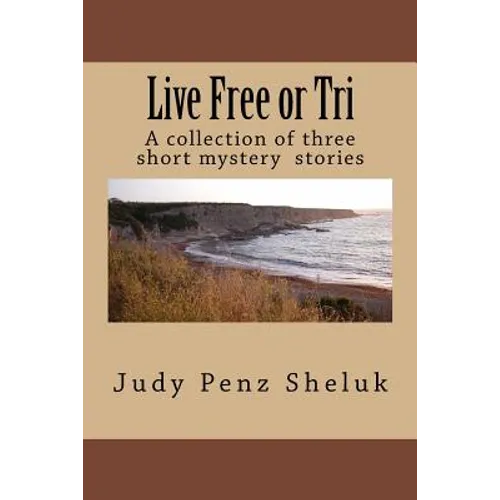 Live Free or Tri: A collection of three short mystery stories