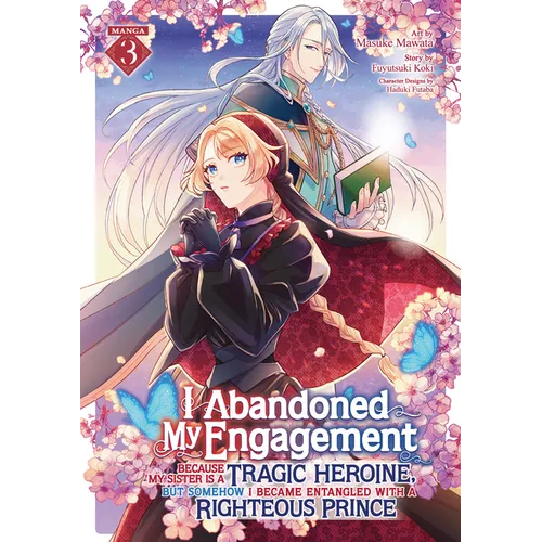 I Abandoned My Engagement Because My Sister Is a Tragic Heroine, But Somehow I Became Entangled with a Righteous Prince (Manga) Vol. 3