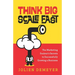 Think Big Scale fast: The Marketing Scaleur's Secrets to Successfully Growing a Business