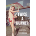 Twice a Runner: A Marathoner's Journey to a Finish Line of Personal Transformation