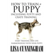 How to Train a Puppy Including Potty and Crate Training: Start Training and Live Harmoniously with Your Puppy