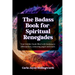 The Badass Book for Spiritual Renegades: Your bitchin' book filled with badassery: Affirmations, colouring pages and more.