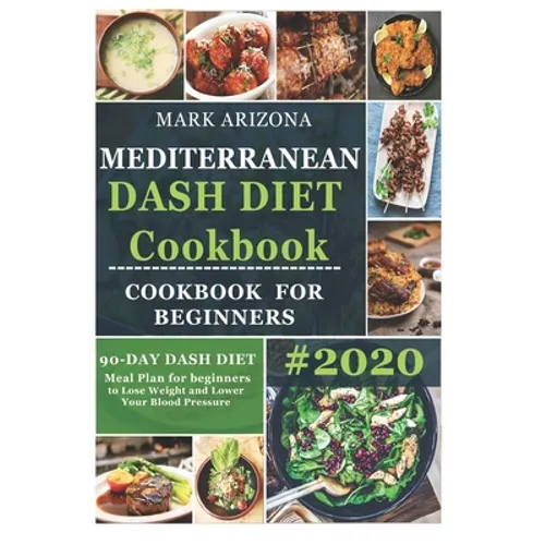 Mediterranean Dash Diet Cookbook: 90-Day Dash Diet Meal Plan For Beginners To Lose Weight And Lower Your Blood Pressure