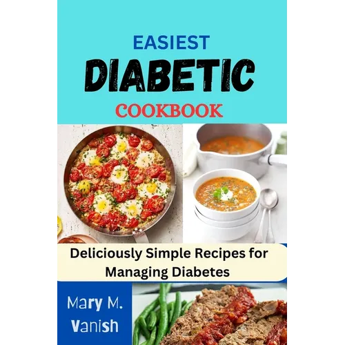 Easiest Diabetic Recipes: Deliciously Simple Recipes for Managing Diabetes