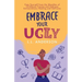 Embrace Your UGLY: Free Yourself from the Shackles of Childhood Trauma and Embrace Extraordinary Healing and Self-Love
