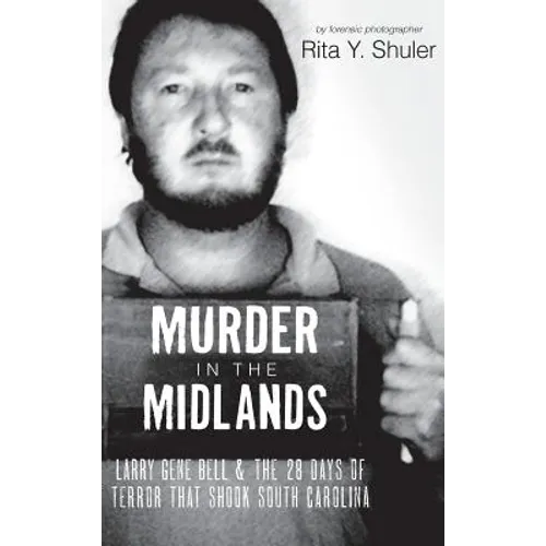 Murder in the Midlands: Larry Gene Bell and the 28 Days of Terror That Shook South Carolina
