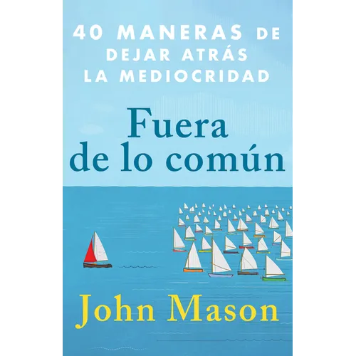 Fuera de Lo Común: 40 Maneras de Dejar Atrás La Mediocridad