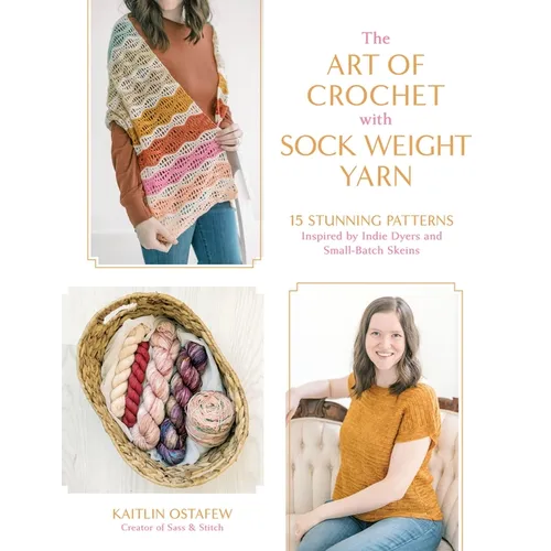 The Art of Crochet with Sock Weight Yarn: 15 Stunning Patterns Inspired by Indie Dyers and Small-Batch Skeins