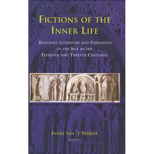 Fictions of the Inner Life: Religious Literature and Formation of the Self in the Eleventh and Twelfth Centuries