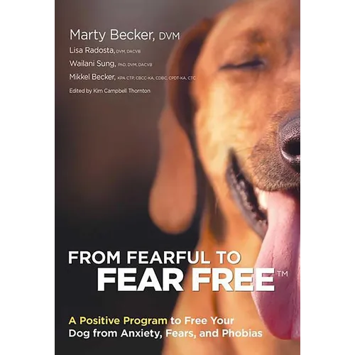 From Fearful to Fear Free: A Positive Program to Free Your Dog from Anxiety, Fears, and Phobias