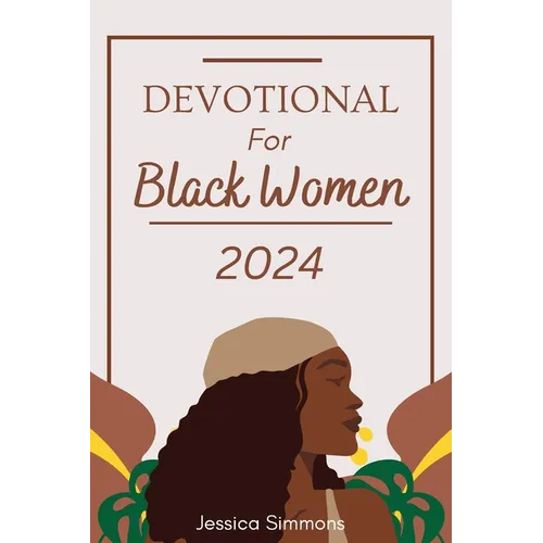 Devotional For Black Women 2024: A 365 Days Daily Devotional For Embracing Faith and lluminating the Path to Spiritual Growth in 2024