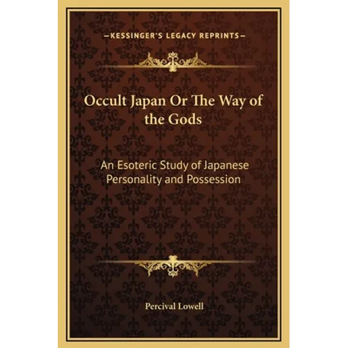 Occult Japan Or The Way of the Gods: An Esoteric Study of Japanese Personality and Possession