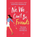 No, We Can't Be Friends: A totally perfect romantic comedy