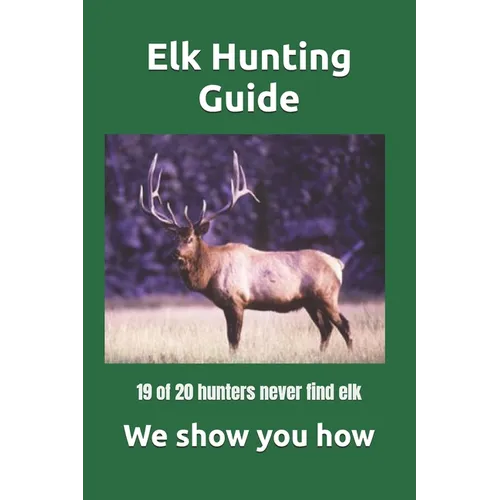 Elk Hunting Guide: What you need to know to be a successful Elk Hunter