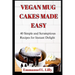 Vegan Mug Cakes Made Easy: 40 Simple and Scrumptious Recipes for Instant Delight