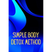 Simply Body Detox Method: Self-Help: A Practical and Personal Guide