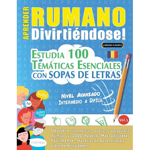 Aprender Rumano Divirtiéndose! - Nivel Avanzado: Intermedio a Difícil - Estudia 100 Temáticas Esenciales Con Sopas de Letras - Vol.1