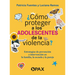 ¿Cómo Proteger a Los Adolescentes de la Violencia? / How to Protect Adolescents from Violence?: Estrategias de Prevención E Intervención En La Familia