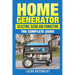 Home Generator: Selecting, Sizing And Connecting: The Complete Guide
