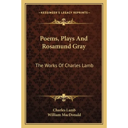 Poems, Plays And Rosamund Gray: The Works Of Charles Lamb