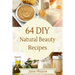64 DIY natural beauty recipes: How to Make Amazing Homemade Skin Care Recipes, Essential Oils, Body Care Products and More