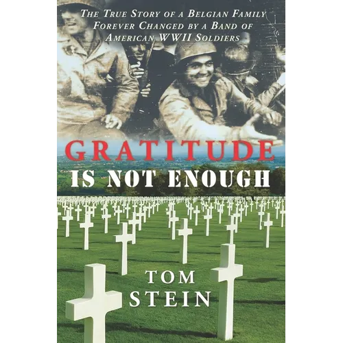 Gratitude Is Not Enough: The True Story of a Belgian Family Forever Changed by a Band of American WWII Soldiers