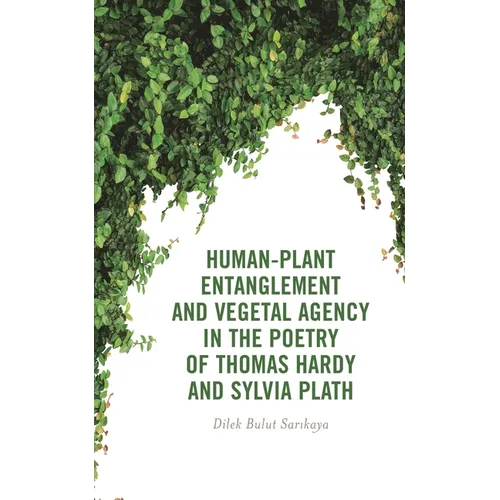 Human-Plant Entanglement and Vegetal Agency in the Poetry of Thomas Hardy and Sylvia Plath