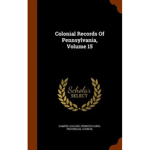 Colonial Records Of Pennsylvania, Volume 15