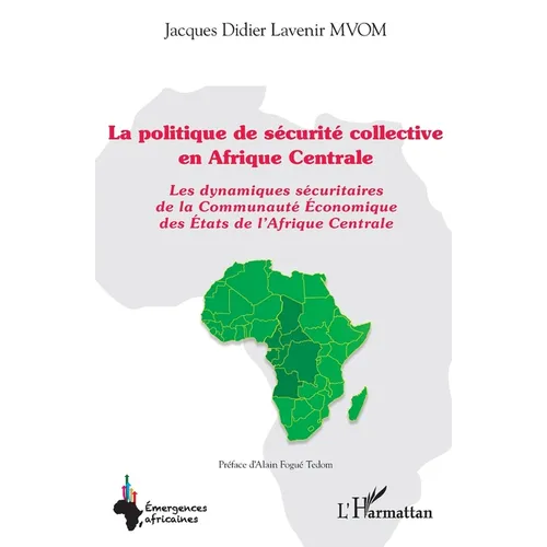 La politique de sécurité collective en Afrique Centrale: Les dynamiques sécuritaires de la Communauté Économique des États de l'Afrique Centrale