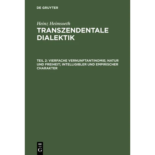 Transzendentale Dialektik, Teil 2, Vierfache Vernunftantinomie; Natur Und Freiheit; Intelligibler Und Empirischer Charakter