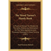 The Wood Turner's Handy Book: A Practical Manual For Workers At The Lathe, Embracing Information On The Tools, Appliances, And Processes Employed In