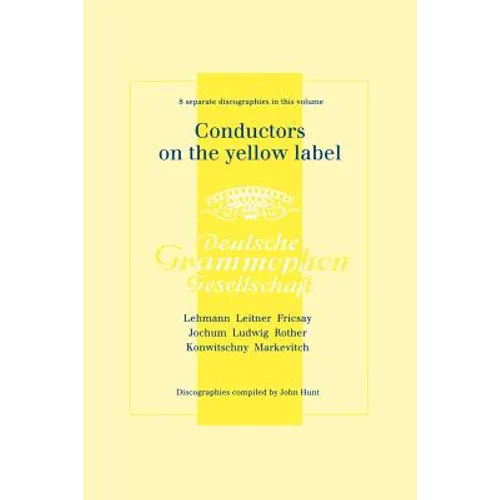 Conductors On The Yellow Label [Deutsche Grammophon]. 8 Discographies. Fritz Lehmann, Ferdinand Leitner, Ferenc Fricsay, Eugen Jochum, Leopold Ludwig,