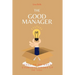 The Good Manager: What to Do When Everyone Looks Upto You.