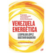 Venezuela Energética: Propuesta para el bienestar y progreso de los venezolanos