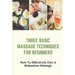 Three Basic Massage Techniques For Beginners: How To Effectively Give A Relaxation Massage: Massage Therapy
