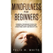 Mindfulness for Beginners: Powerful Techniques to Be In the Moment and Live a Problem Free, Stress Free, Happy and Healthy Life