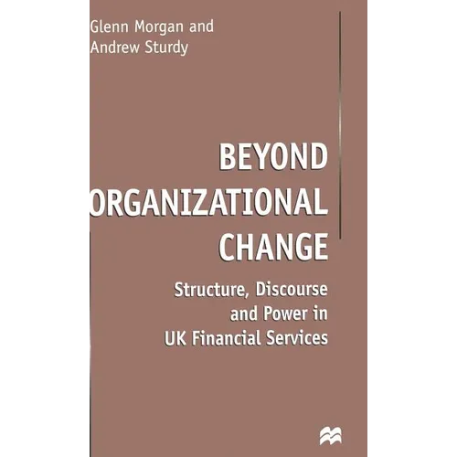 Beyond Organizational Change: Structure, Discourse and Power in UK Financial Services